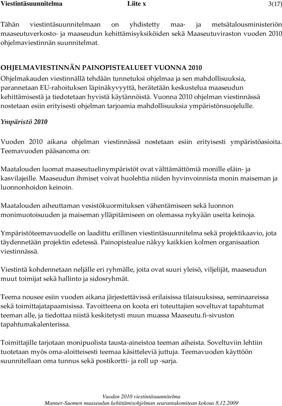 OHJELMAVIESTINNÄN PAINOPISTEALUEET VUONNA 2010 Ohjelmakauden viestinnällä tehdään tunnetuksi ohjelmaa ja sen mahdollisuuksia, parannetaan EU rahoituksen läpinäkyvyyttä, herätetään keskustelua