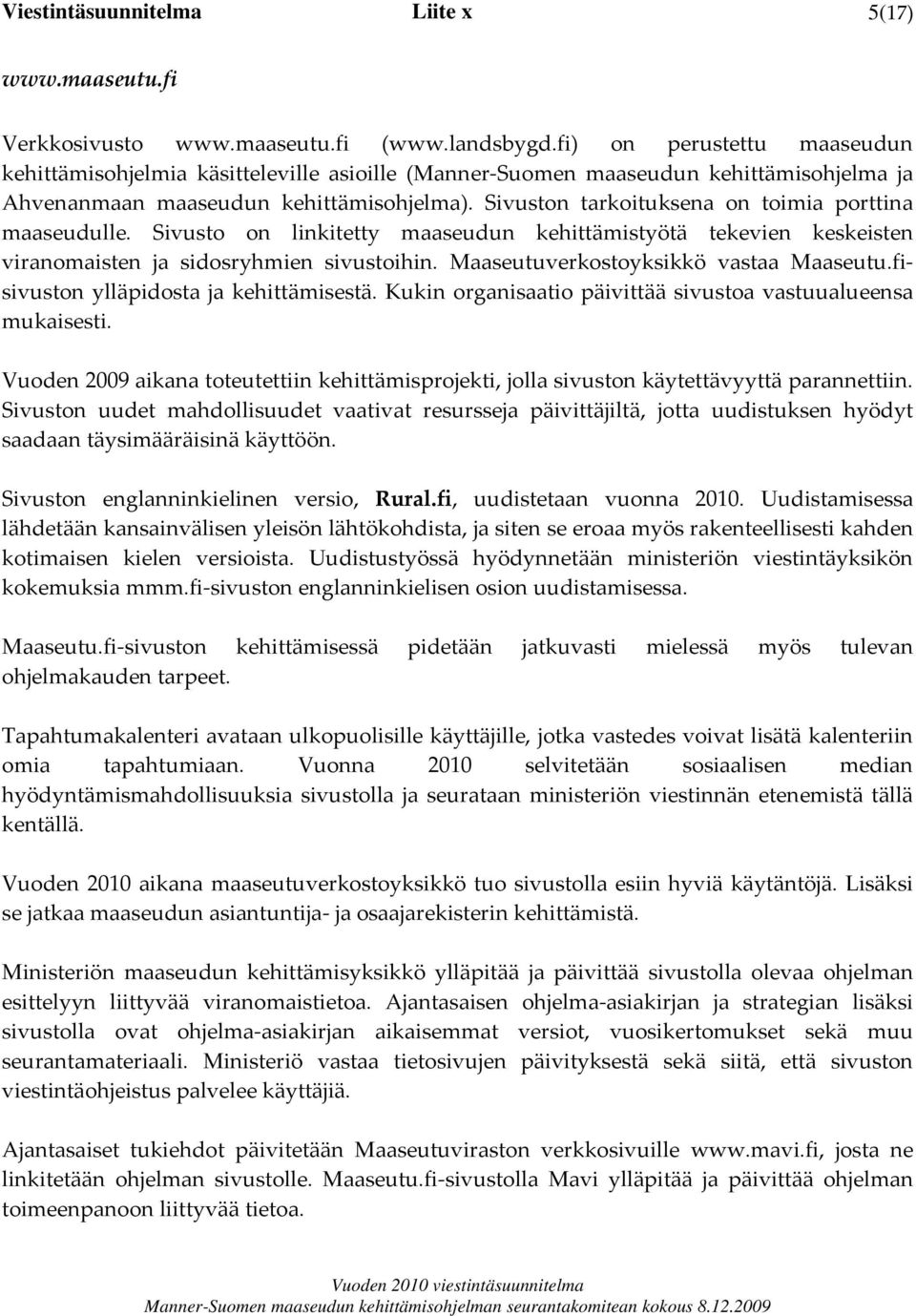 Sivuston tarkoituksena on toimia porttina maaseudulle. Sivusto on linkitetty maaseudun kehittämistyötä tekevien keskeisten viranomaisten ja sidosryhmien sivustoihin.