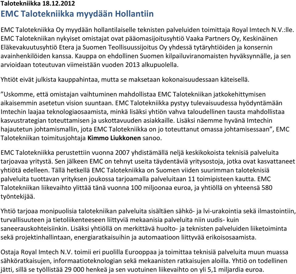 avainhenkilöiden kanssa. Kauppa on ehdollinen Suomen kilpailuviranomaisten hyväksynnälle, ja sen arvioidaan toteutuvan viimeistään vuoden 2013 alkupuolella.