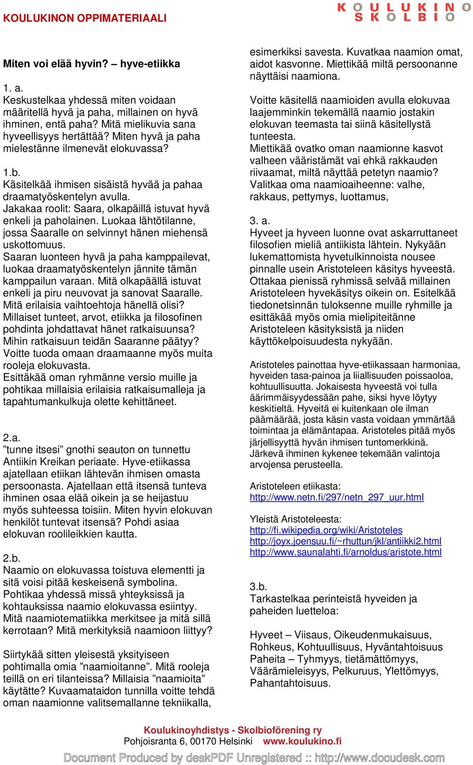 Luokaa lähtötilanne, jossa Saaralle on selvinnyt hänen miehensä uskottomuus. Saaran luonteen hyvä ja paha kamppailevat, luokaa draamatyöskentelyn jännite tämän kamppailun varaan.