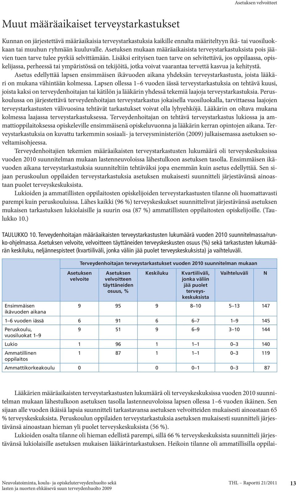 Lisäksi erityisen tuen tarve on selvitettävä, jos oppilaassa, opiskelijassa, perheessä tai ympäristössä on tekijöitä, jotka voivat vaarantaa tervettä kasvua ja kehitystä.