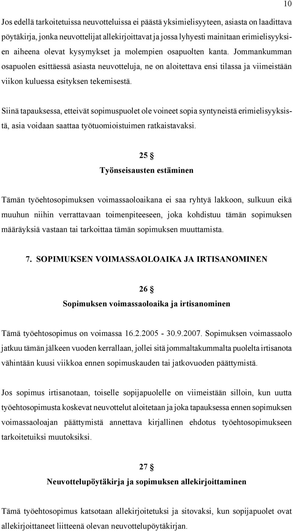 Siinä tapauksessa, etteivät sopimuspuolet ole voineet sopia syntyneistä erimielisyyksistä, asia voidaan saattaa työtuomioistuimen ratkaistavaksi.