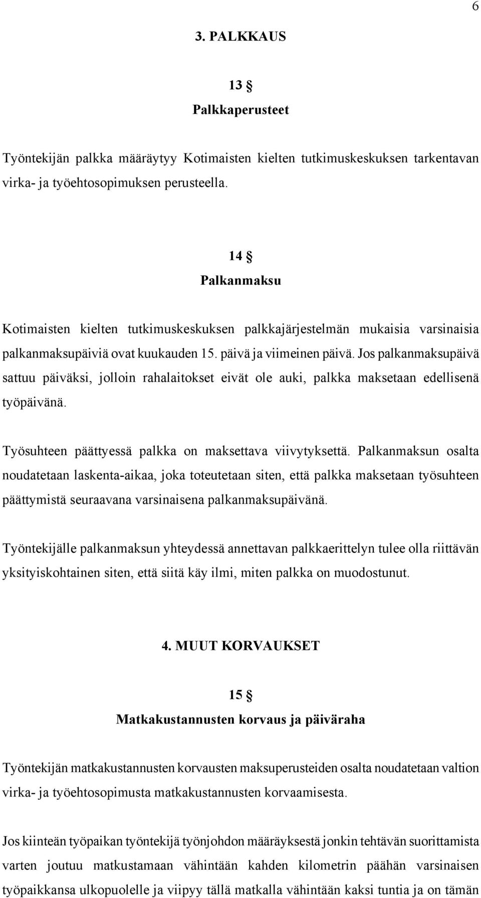 Jos palkanmaksupäivä sattuu päiväksi, jolloin rahalaitokset eivät ole auki, palkka maksetaan edellisenä työpäivänä. Työsuhteen päättyessä palkka on maksettava viivytyksettä.