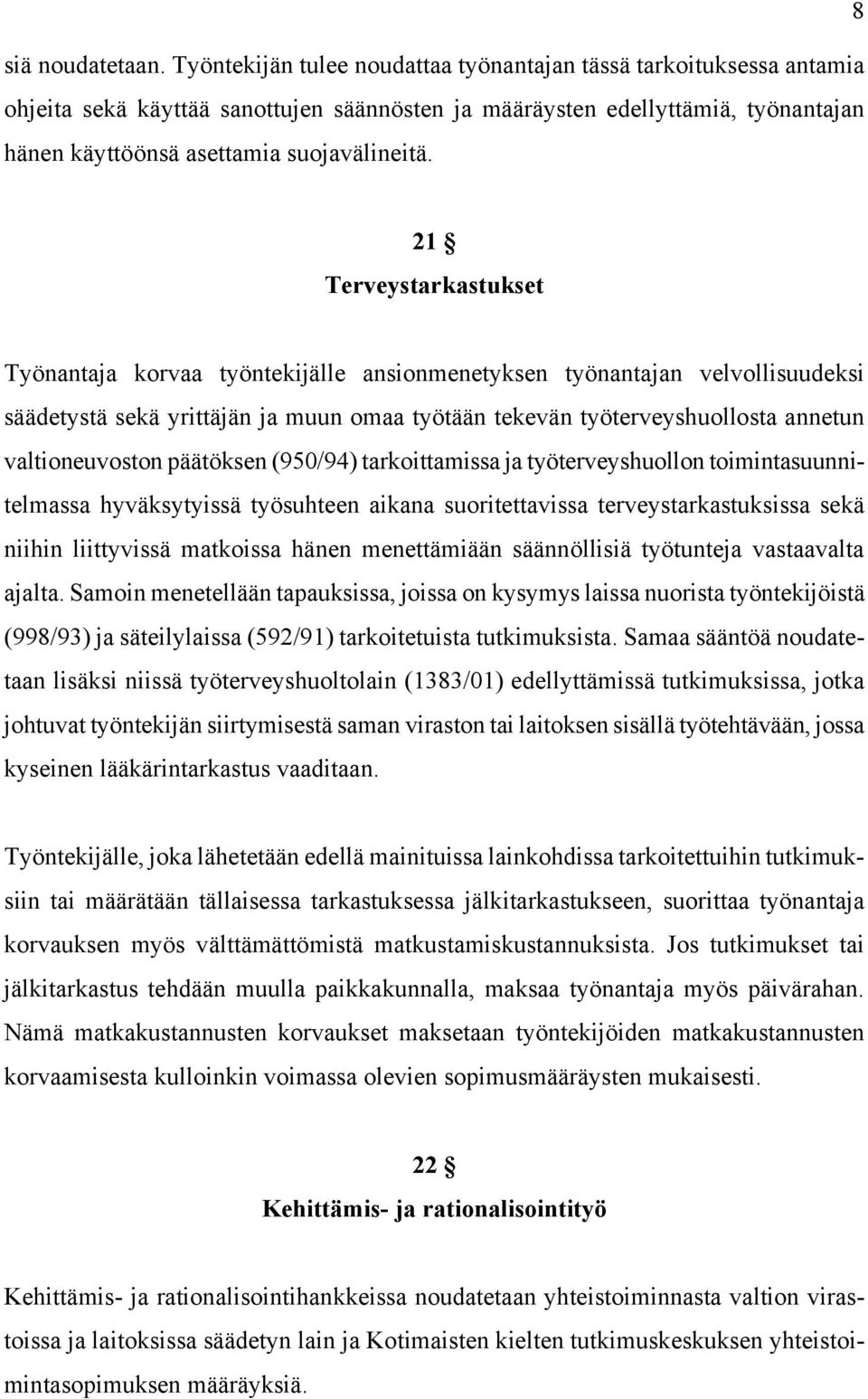 21 Terveystarkastukset Työnantaja korvaa työntekijälle ansionmenetyksen työnantajan velvollisuudeksi säädetystä sekä yrittäjän ja muun omaa työtään tekevän työterveyshuollosta annetun valtioneuvoston