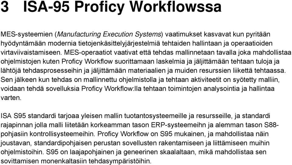 MES-operaatiot vaativat että tehdas mallinnetaan tavalla joka mahdollistaa ohjelmistojen kuten Proficy Workflow suorittamaan laskelmia ja jäljittämään tehtaan tuloja ja lähtöjä tehdasprosesseihin ja