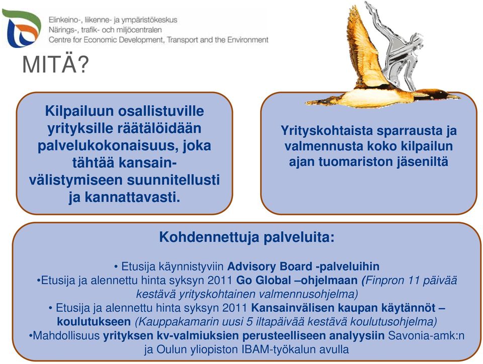 alennettu hinta syksyn 2011 Go Global ohjelmaan (Finpron 11 päivää kestävä yrityskohtainen valmennusohjelma) Etusija ja alennettu hinta syksyn 2011 Kansainvälisen kaupan