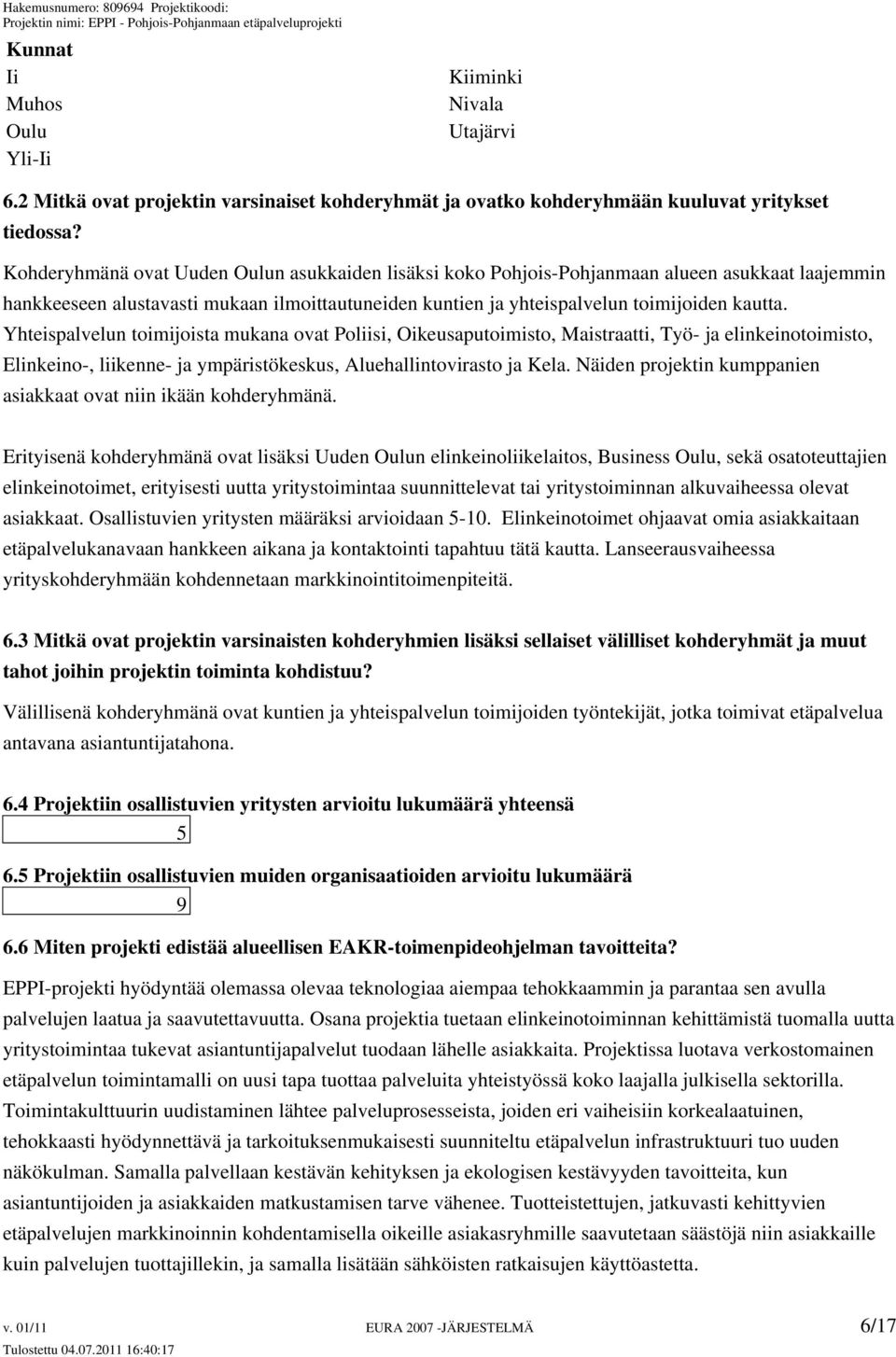 Yhteispalvelun toimijoista mukana ovat Poliisi, Oikeusaputoimisto, Maistraatti, Työ- ja elinkeinotoimisto, Elinkeino-, liikenne- ja ympäristökeskus, Aluehallintovirasto ja Kela.