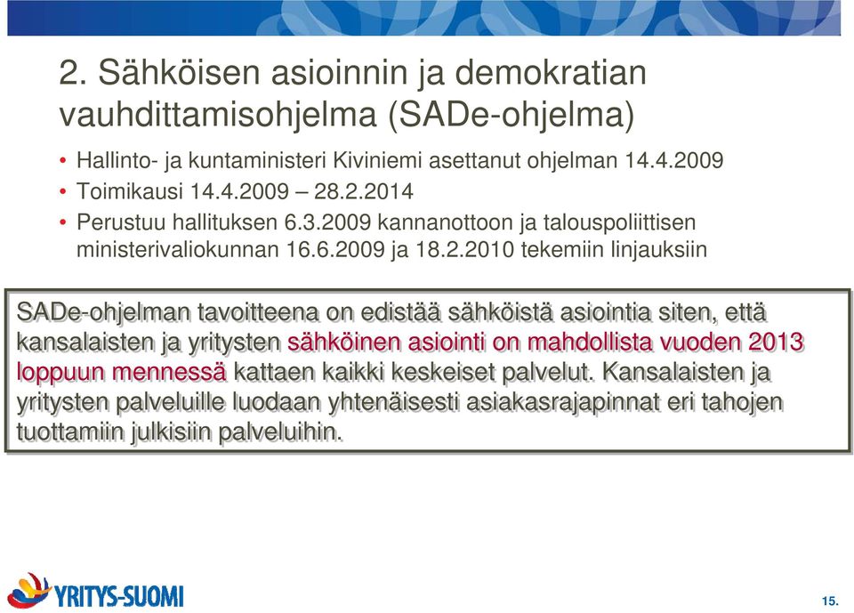 SADe-ohjelman tavoitteena on edistää sähköistä asiointia siten, että kansalaisten ja yritysten sähköinen asiointi on mahdollista vuoden 2013 loppuun