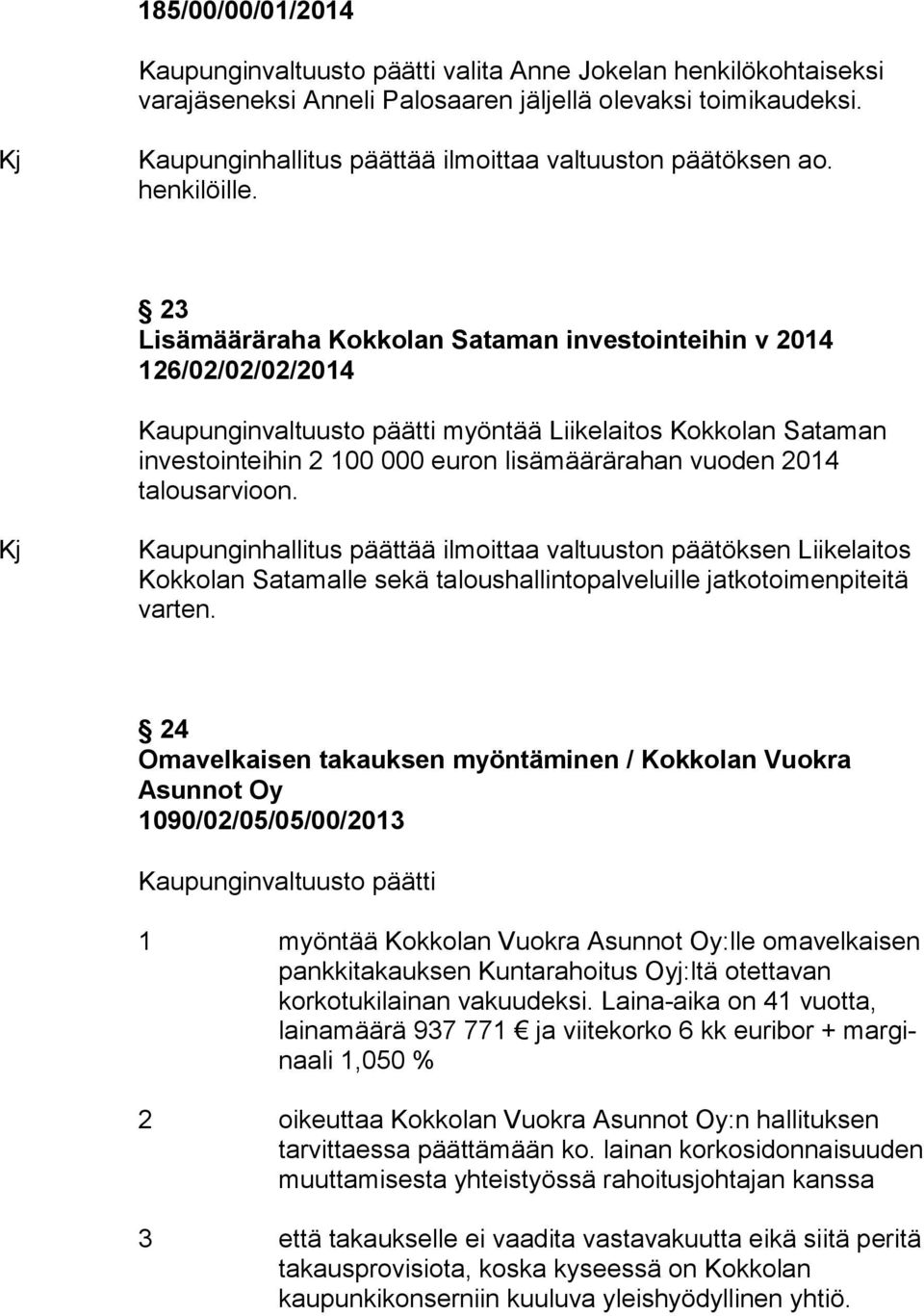 Liikelaitos Kokkolan Satamalle sekä taloushallintopalveluille jatkotoimenpiteitä varten.