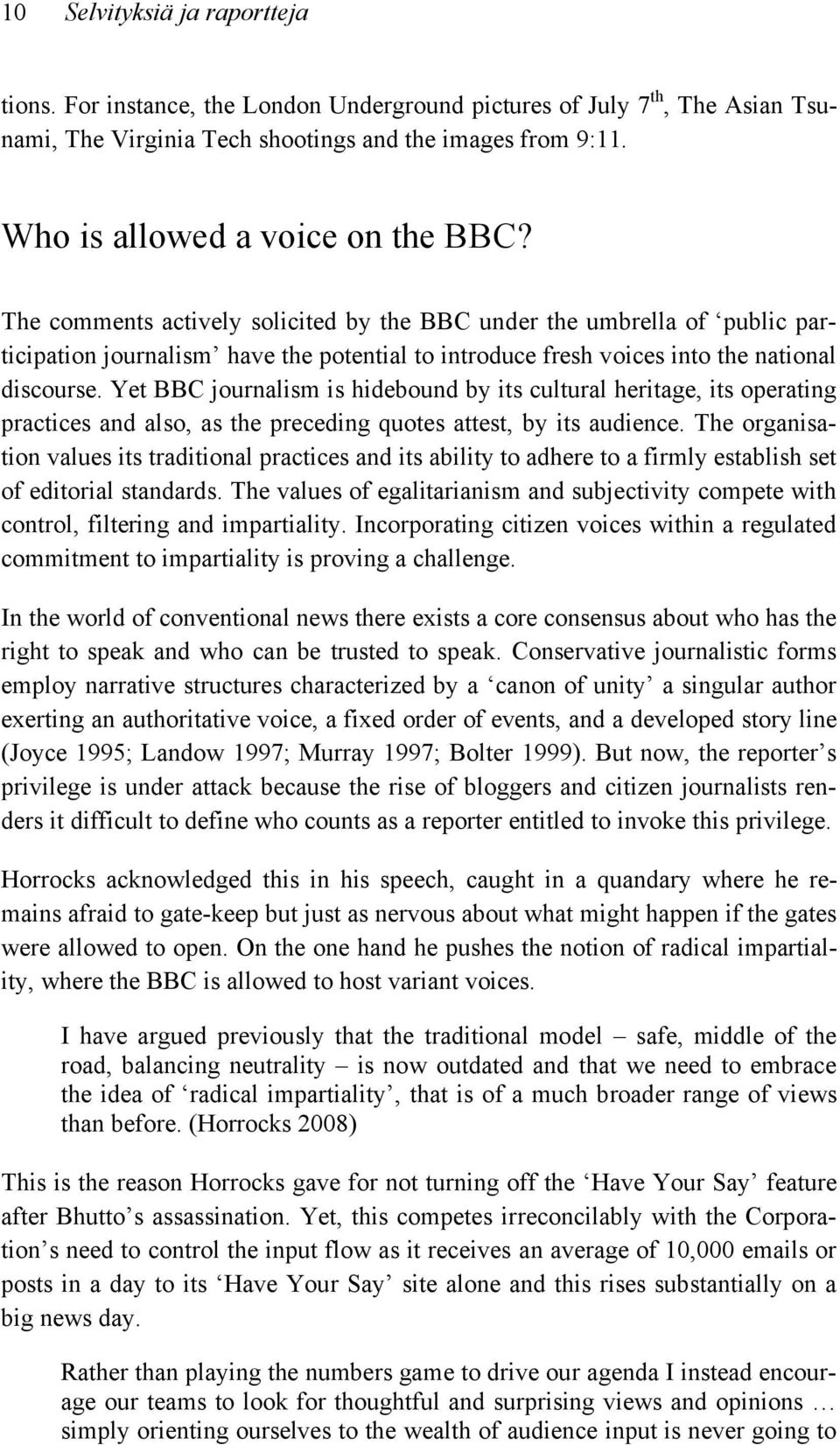The comments actively solicited by the BBC under the umbrella of public participation journalism have the potential to introduce fresh voices into the national discourse.