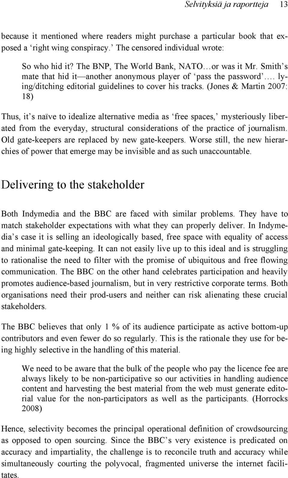 (Jones & Martin 2007: 18) Thus, it s naïve to idealize alternative media as free spaces, mysteriously liberated from the everyday, structural considerations of the practice of journalism.