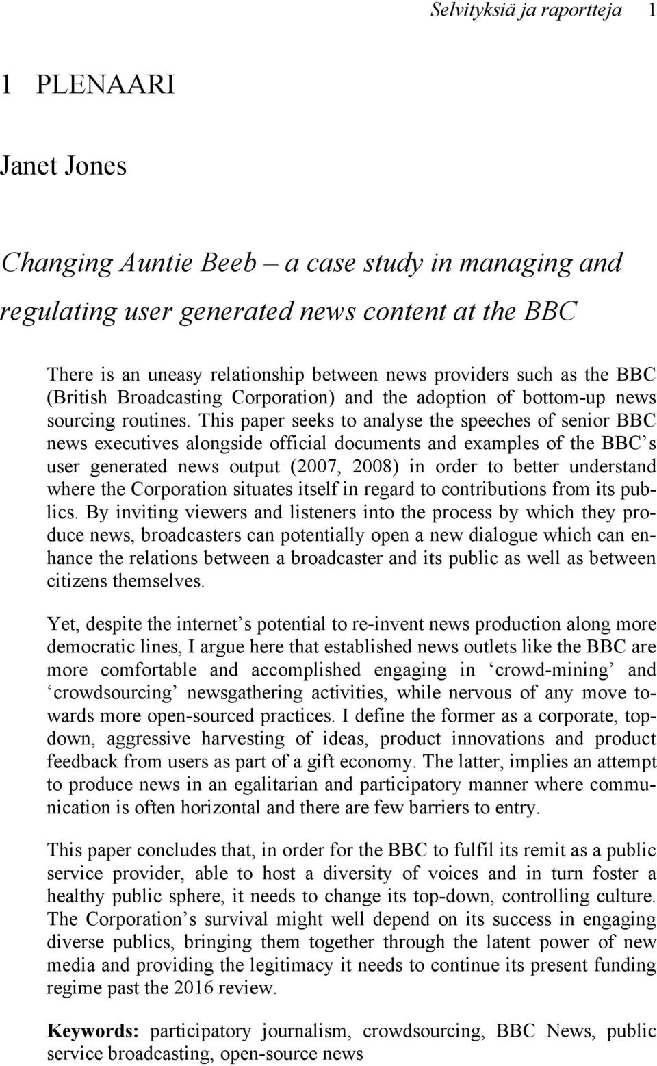 This paper seeks to analyse the speeches of senior BBC news executives alongside official documents and examples of the BBC s user generated news output (2007, 2008) in order to better understand