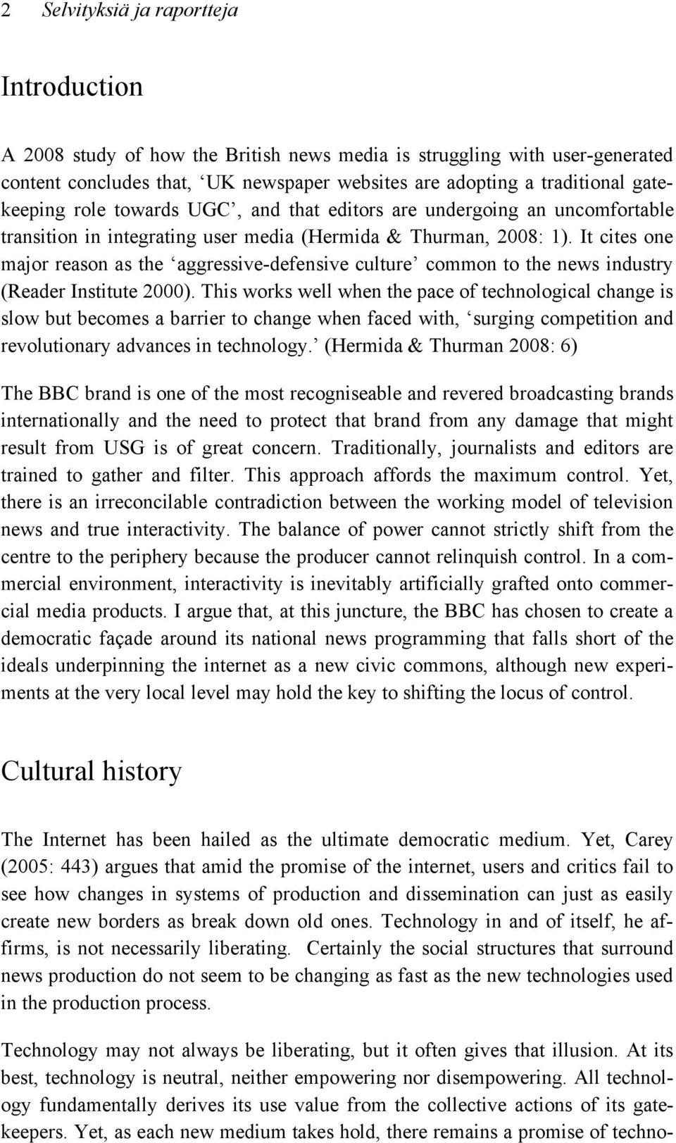 It cites one major reason as the aggressive-defensive culture common to the news industry (Reader Institute 2000).