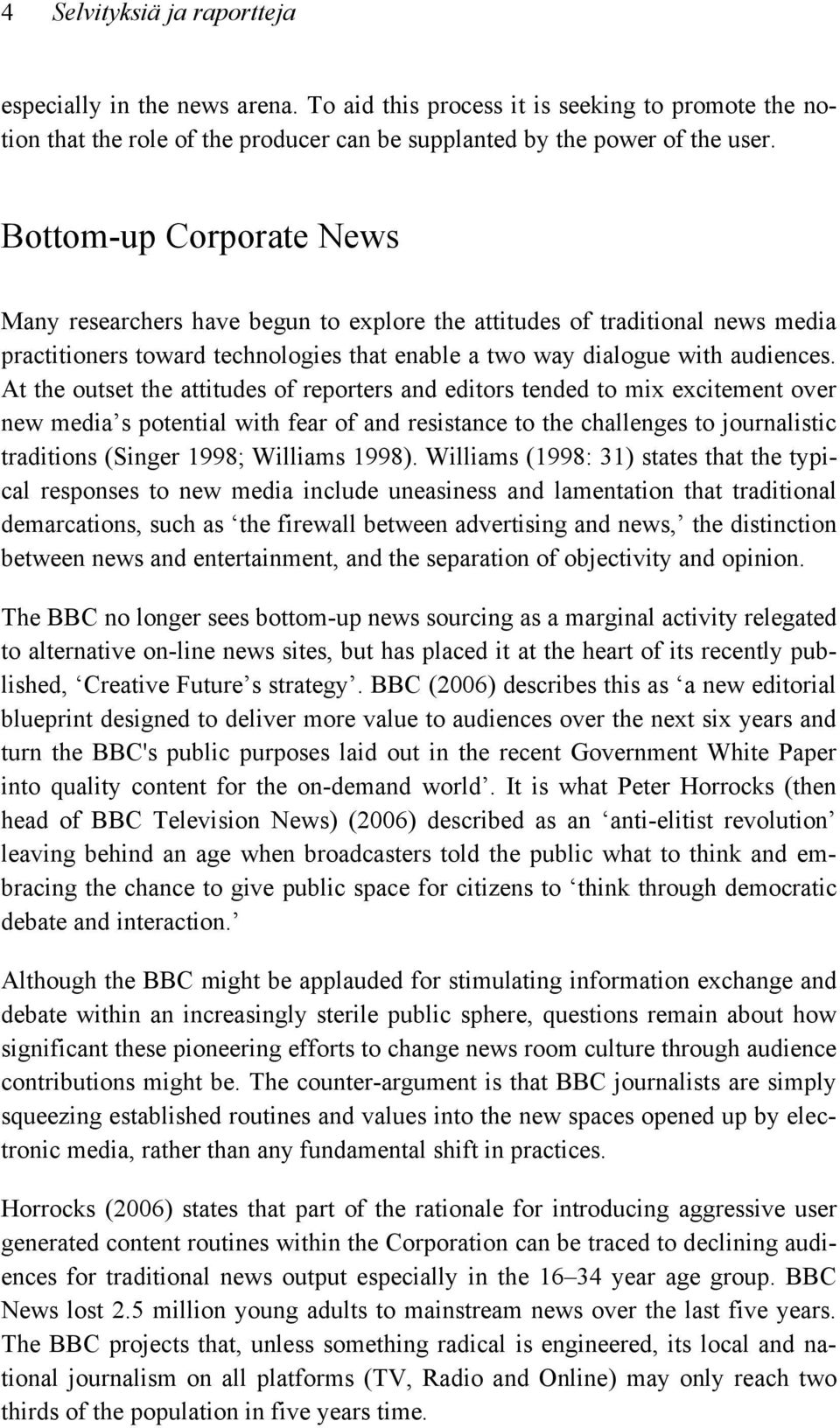 At the outset the attitudes of reporters and editors tended to mix excitement over new media s potential with fear of and resistance to the challenges to journalistic traditions (Singer 1998;