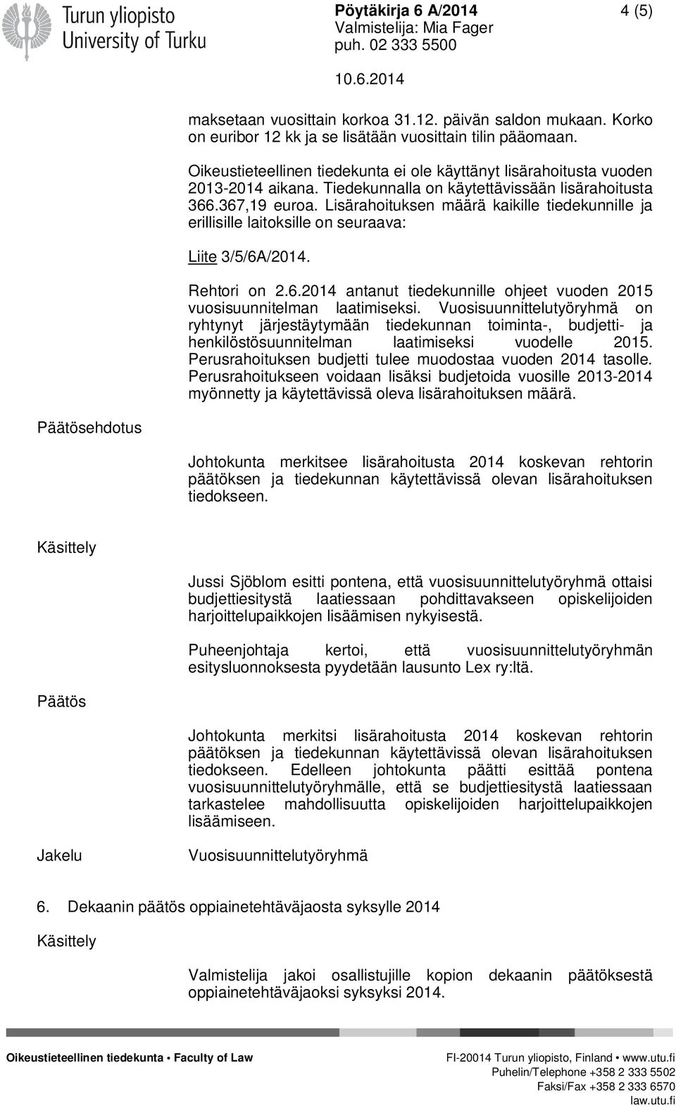 Lisärahoituksen määrä kaikille tiedekunnille ja erillisille laitoksille on seuraava: Liite 3/5/6A/2014. Rehtori on 2.6.2014 antanut tiedekunnille ohjeet vuoden 2015 vuosisuunnitelman laatimiseksi.