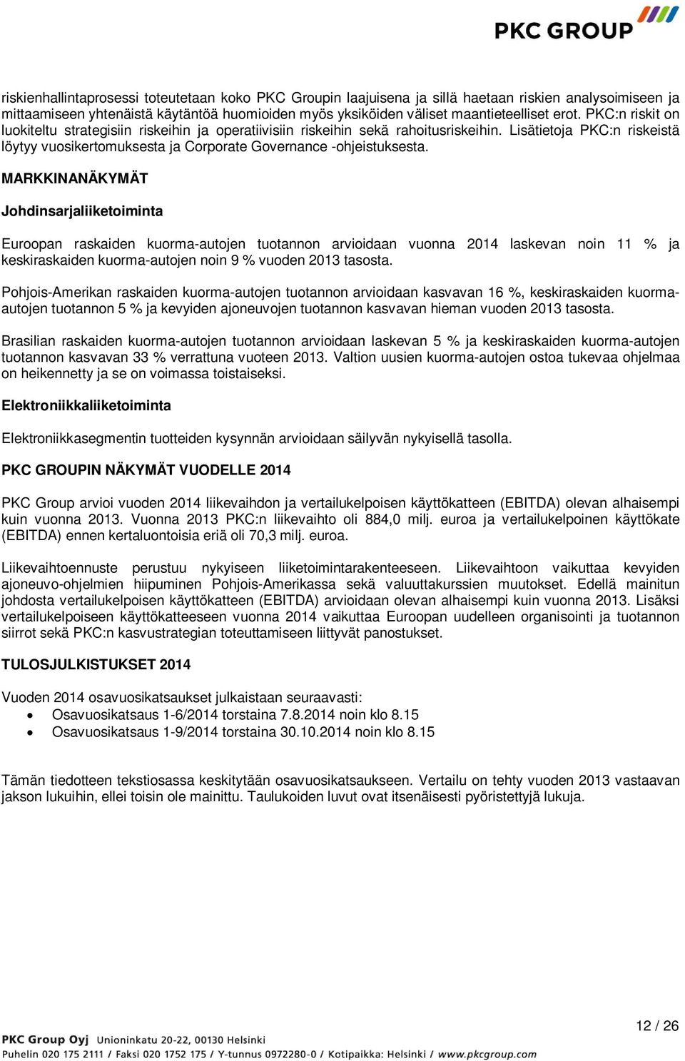 MARKKINANÄKYMÄT Johdinsarjaliiketoiminta Euroopan raskaiden kuorma-autojen tuotannon arvioidaan vuonna 2014 laskevan noin 11 % ja keskiraskaiden kuorma-autojen noin 9 % vuoden 2013 tasosta.