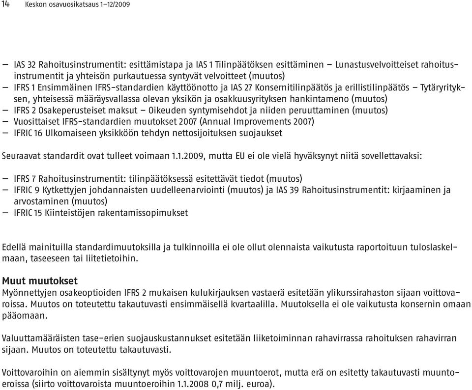 hankintameno (muutos) IFRS 2 Osakeperusteiset maksut Oikeuden syntymisehdot ja niiden peruuttaminen (muutos) Vuosittaiset IFRS-standardien muutokset 2007 (Annual Improvements 2007) IFRIC 16