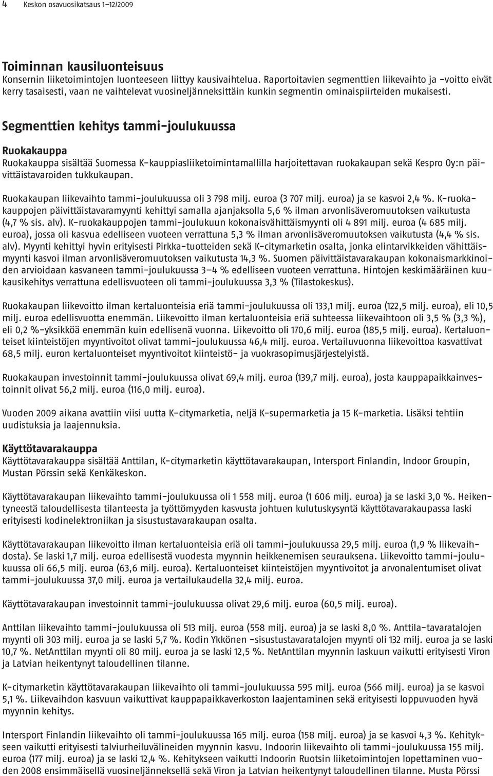 Segmenttien kehitys tammi-joulukuussa Ruokakauppa Ruokakauppa sisältää Suomessa K-kauppiasliiketoimintamallilla harjoitettavan ruokakaupan sekä Kespro Oy:n päivittäistavaroiden tukkukaupan.