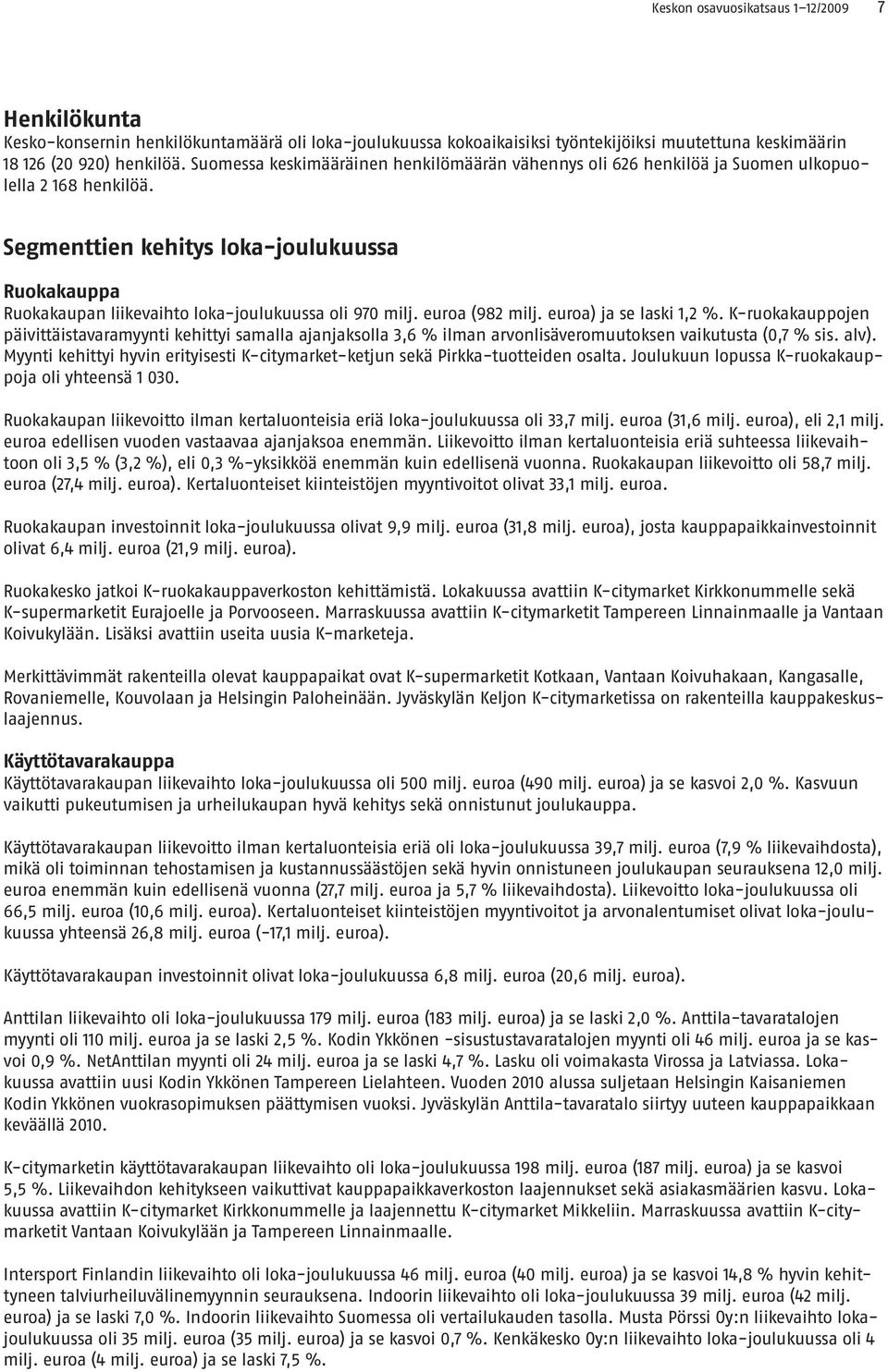 Segmenttien kehitys loka-joulukuussa Ruokakauppa Ruokakaupan liikevaihto loka-joulukuussa oli 970 milj. euroa (982 milj. euroa) ja se laski 1,2 %.