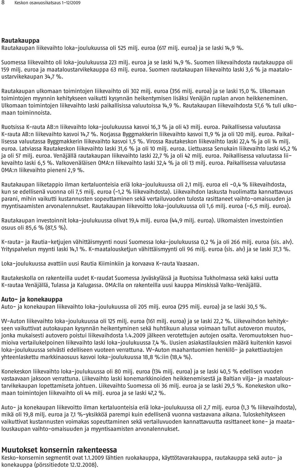 Rautakaupan ulkomaan toimintojen liikevaihto oli 302 milj. euroa (356 milj. euroa) ja se laski 15,0 %.