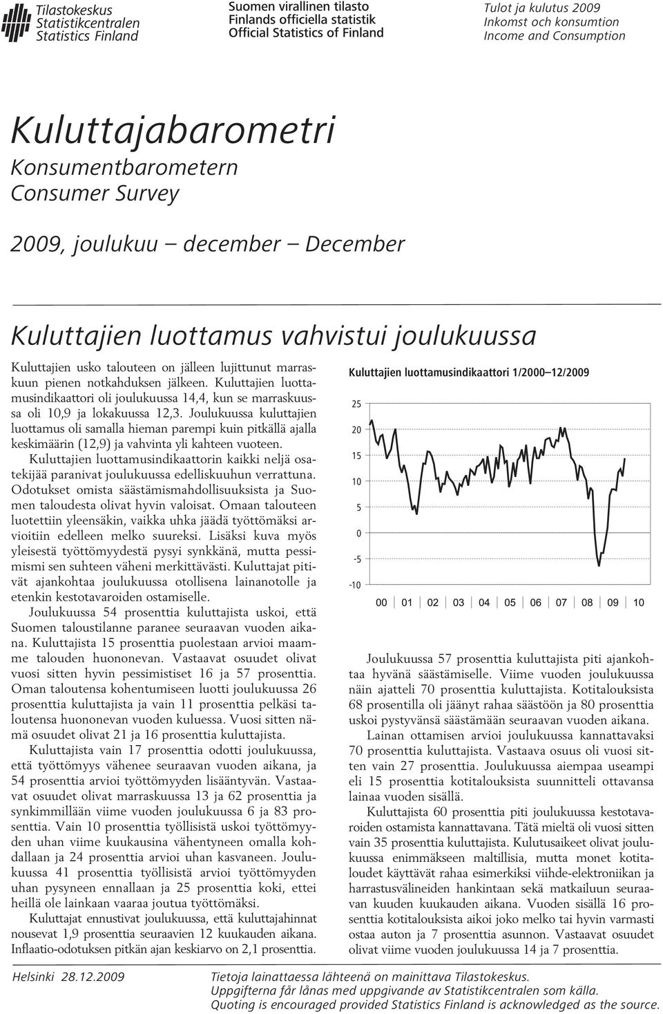 Joulukuussa kuluttajien luottamus oli samalla hieman parempi kuin pitkällä ajalla keskimäärin (12,9) ja vahvinta yli kahteen vuoteen.