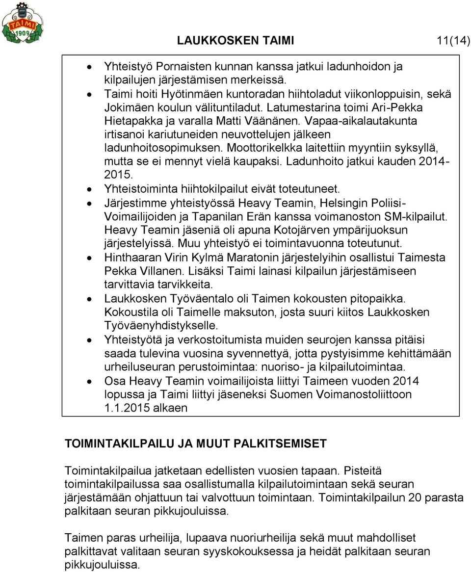 Vapaa-aikalautakunta irtisanoi kariutuneiden neuvottelujen jälkeen ladunhoitosopimuksen. Moottorikelkka laitettiin myyntiin syksyllä, mutta se ei mennyt vielä kaupaksi.