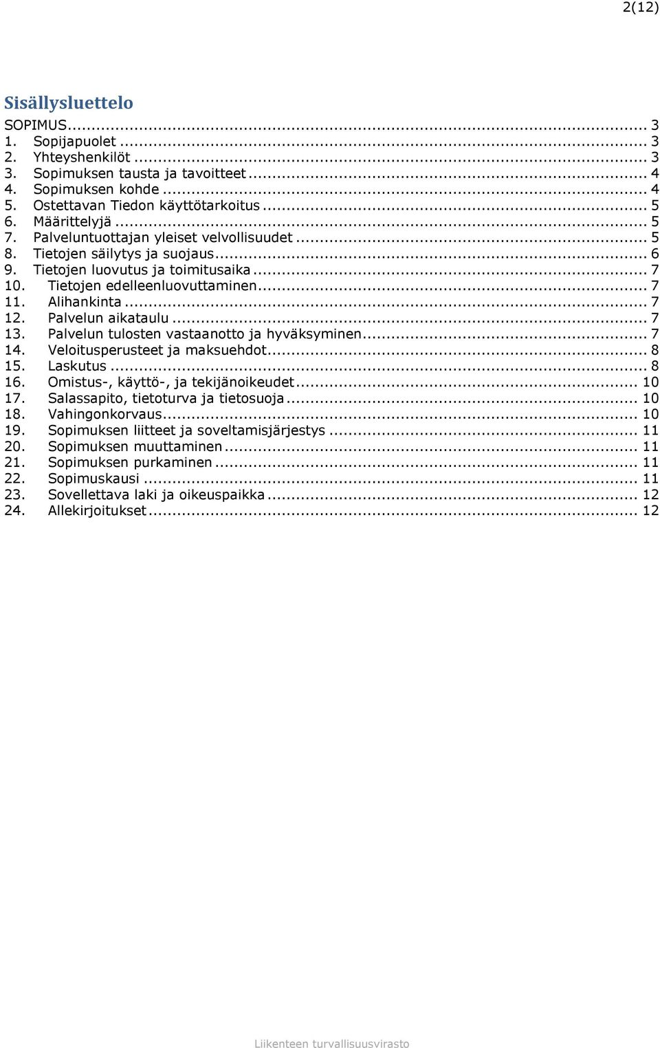 Alihankinta... 7 12. Palvelun aikataulu... 7 13. Palvelun tulosten vastaanotto ja hyväksyminen... 7 14. Veloitusperusteet ja maksuehdot... 8 15. Laskutus... 8 16.