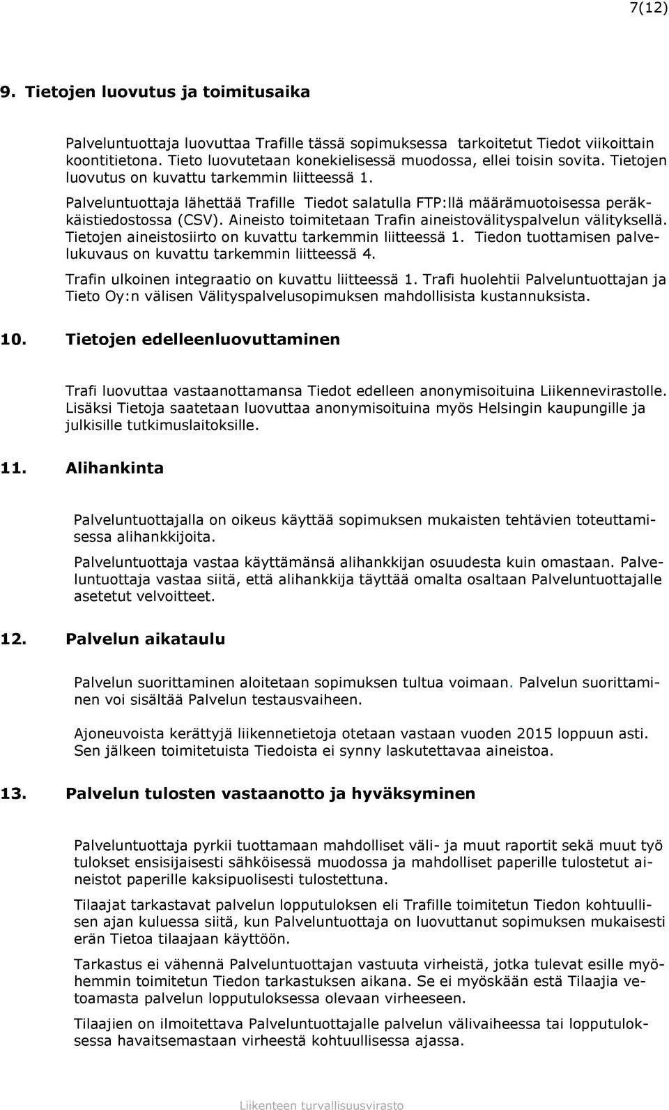 Palveluntuottaja lähettää Trafille Tiedot salatulla FTP:llä määrämuotoisessa peräkkäistiedostossa (CSV). Aineisto toimitetaan Trafin aineistovälityspalvelun välityksellä.