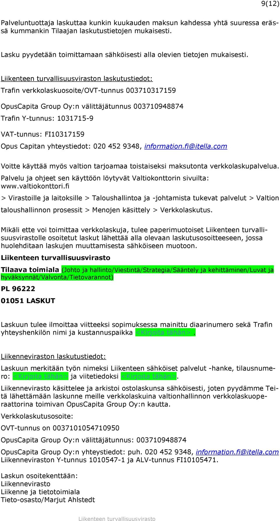 n laskutustiedot: Trafin verkkolaskuosoite/ovt-tunnus 003710317159 OpusCapita Group Oy:n välittäjätunnus 003710948874 Trafin Y-tunnus: 1031715-9 VAT-tunnus: FI10317159 Opus Capitan yhteystiedot: 020