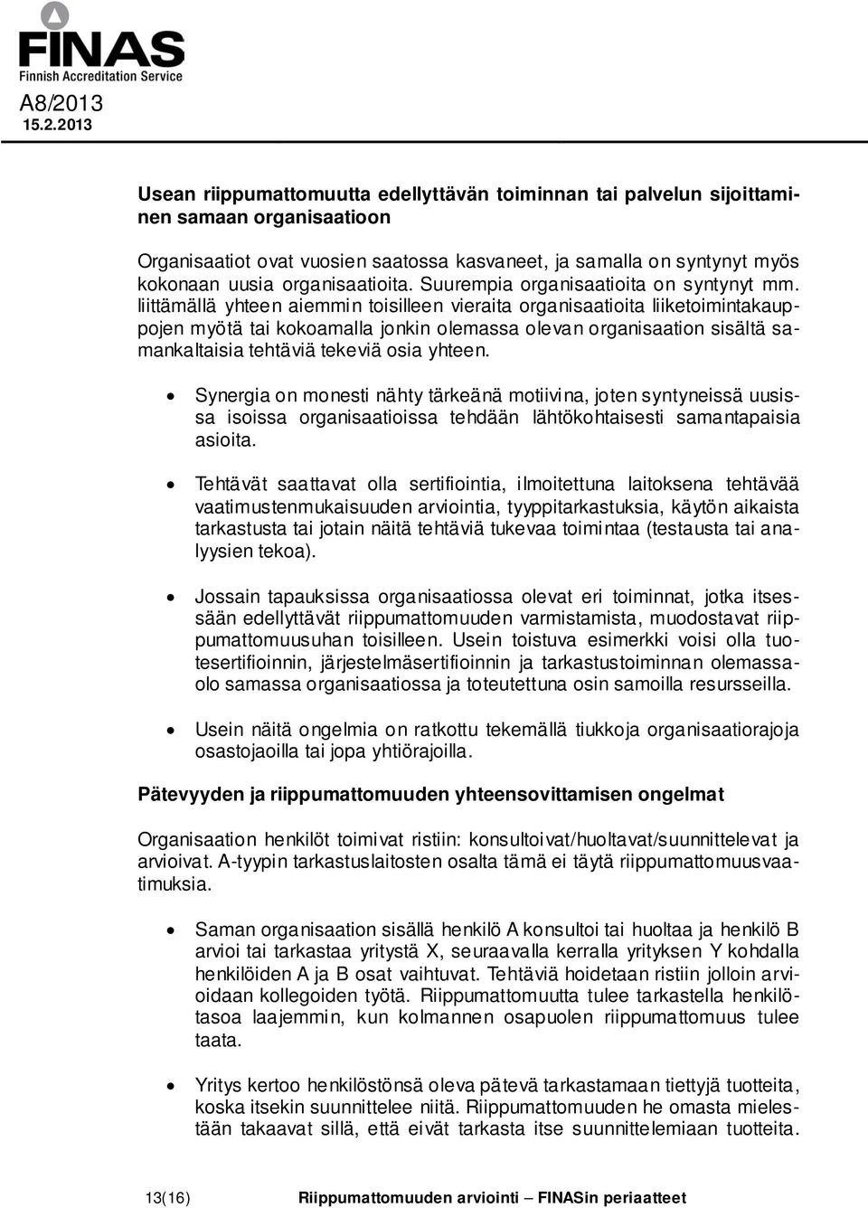 liittämällä yhteen aiemmin toisilleen vieraita organisaatioita liiketoimintakauppojen myötä tai kokoamalla jonkin olemassa olevan organisaation sisältä samankaltaisia tehtäviä tekeviä osia yhteen.