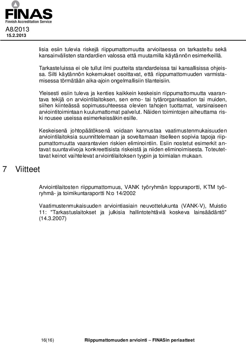 Silti käytännön kokemukset osoittavat, että riippumattomuuden varmistamisessa törmätään aika-ajoin ongelmallisiin tilanteisiin.