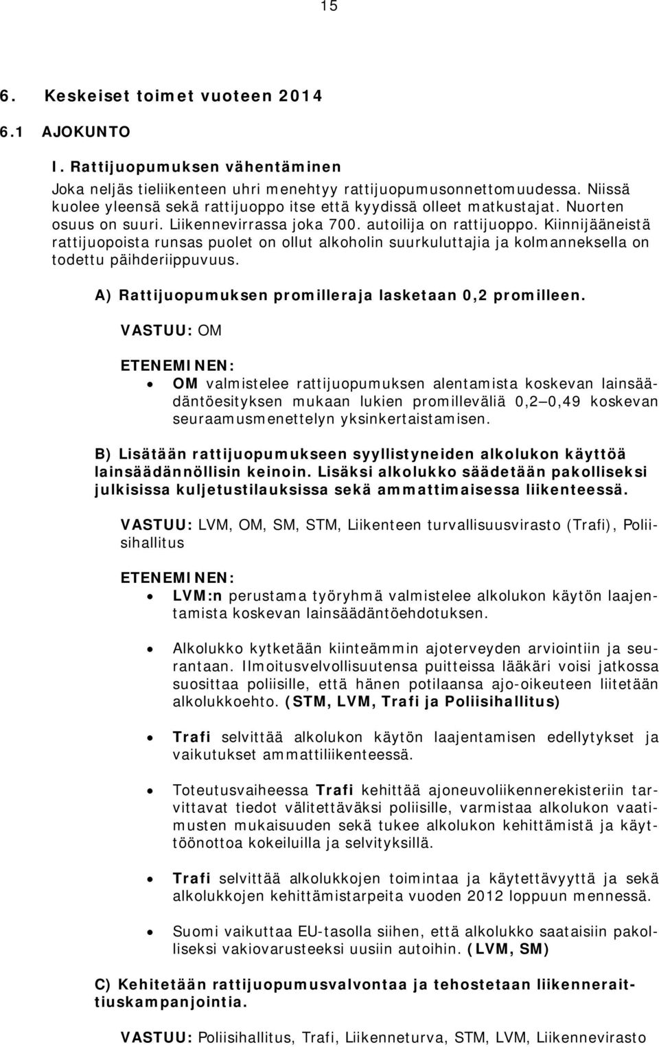 Kiinnijääneistä rattijuopoista runsas puolet on ollut alkoholin suurkuluttajia ja kolmanneksella on todettu päihderiippuvuus. A) Rattijuopumuksen promilleraja lasketaan 0,2 promilleen.