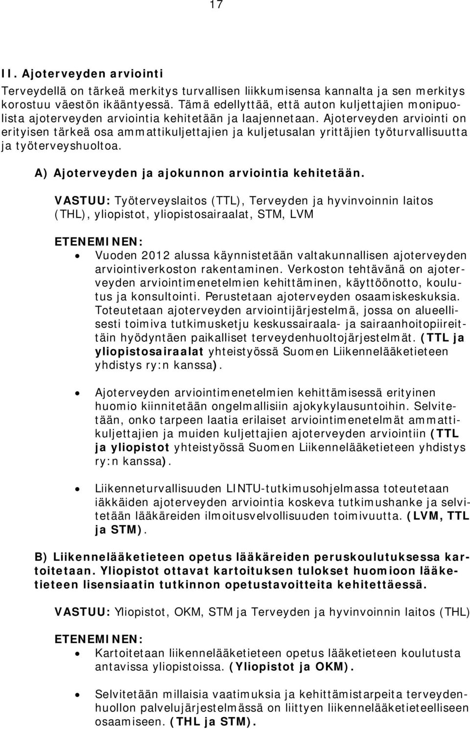 Ajoterveyden arviointi on erityisen tärkeä osa ammattikuljettajien ja kuljetusalan yrittäjien työturvallisuutta ja työterveyshuoltoa. A) Ajoterveyden ja ajokunnon arviointia kehitetään.