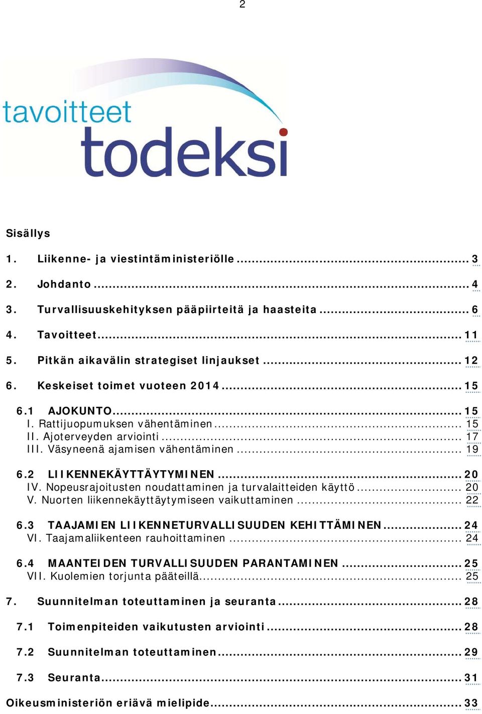 .. 20 IV. Nopeusrajoitusten noudattaminen ja turvalaitteiden käyttö... 20 V. Nuorten liikennekäyttäytymiseen vaikuttaminen... 22 6.3 TAAJAMIEN LIIKENNETURVALLISUUDEN KEHITTÄMINEN... 24 VI.