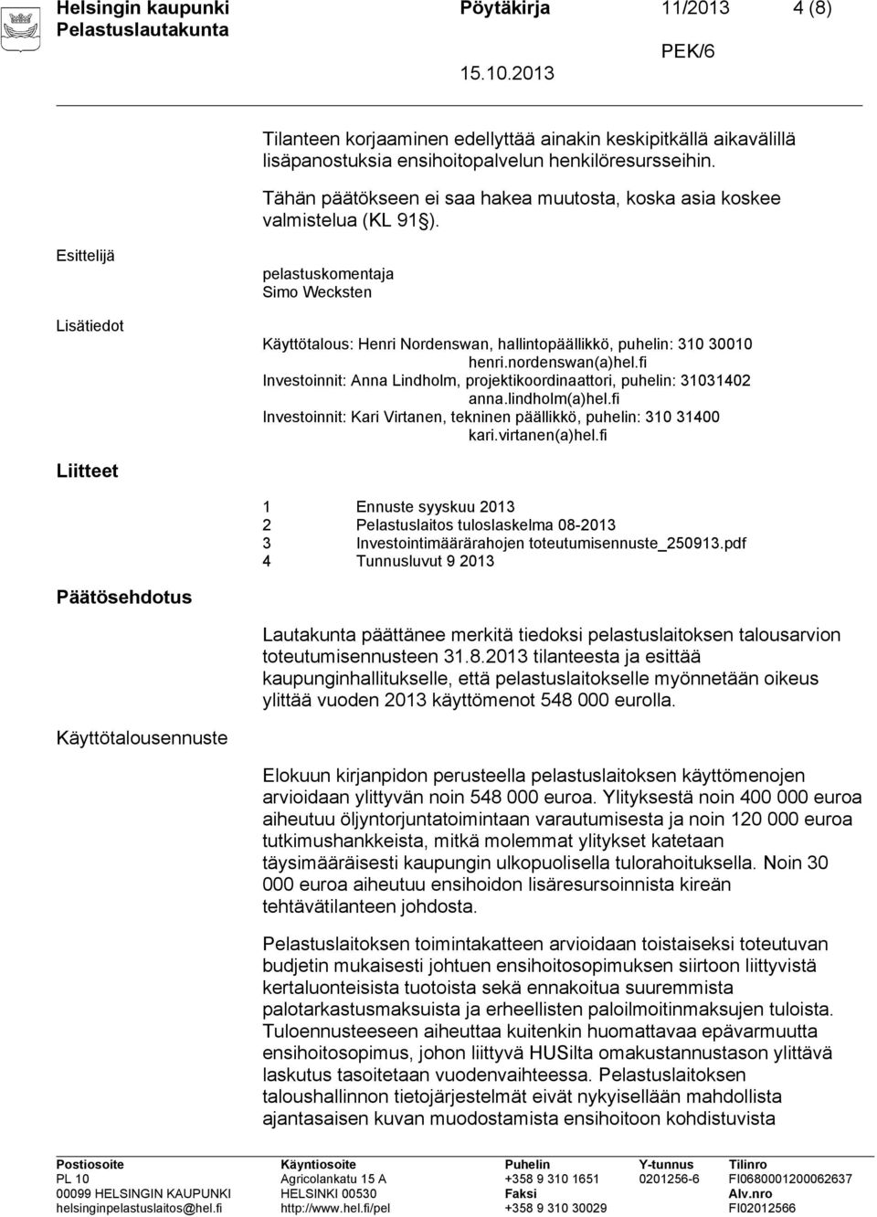 Esittelijä Lisätiedot pelastuskomentaja Simo Wecksten Käyttötalous: Henri Nordenswan, hallintopäällikkö, puhelin: 310 30010 henri.nordenswan(a)hel.