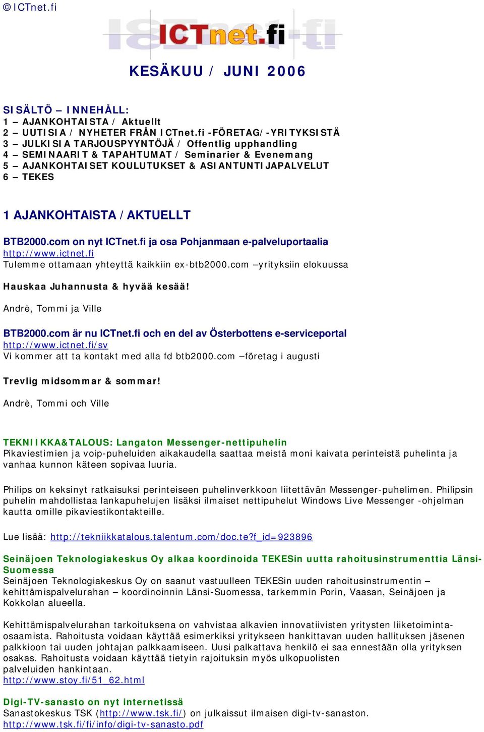 AJANKOHTAISTA / AKTUELLT BTB2000.com on nyt ICTnet.fi ja osa Pohjanmaan e-palveluportaalia http://www.ictnet.fi Tulemme ottamaan yhteyttä kaikkiin ex-btb2000.