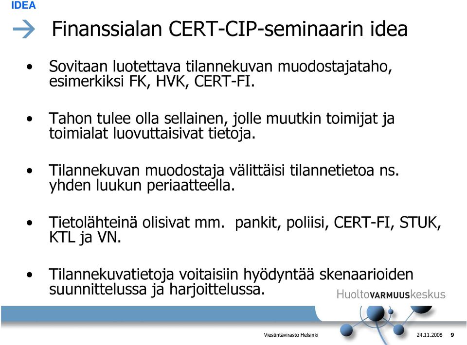 Tilannekuvan muodostaja välittäisi tilannetietoa ns. yhden luukun periaatteella. Tietolähteinä olisivat mm.