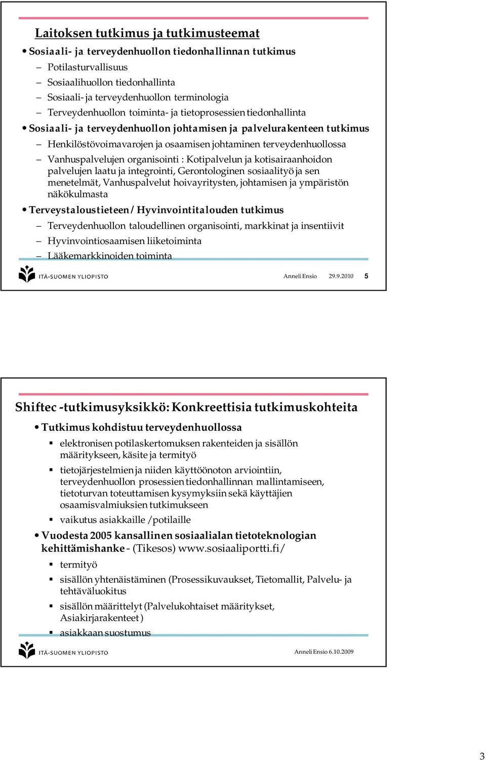 Vanhuspalvelujen organisointi : Kotipalvelun ja kotisairaanhoidon palvelujen laatu ja integrointi, Gerontologinen sosiaalityö ja sen menetelmät, Vanhuspalvelut hoivayritysten, johtamisen ja