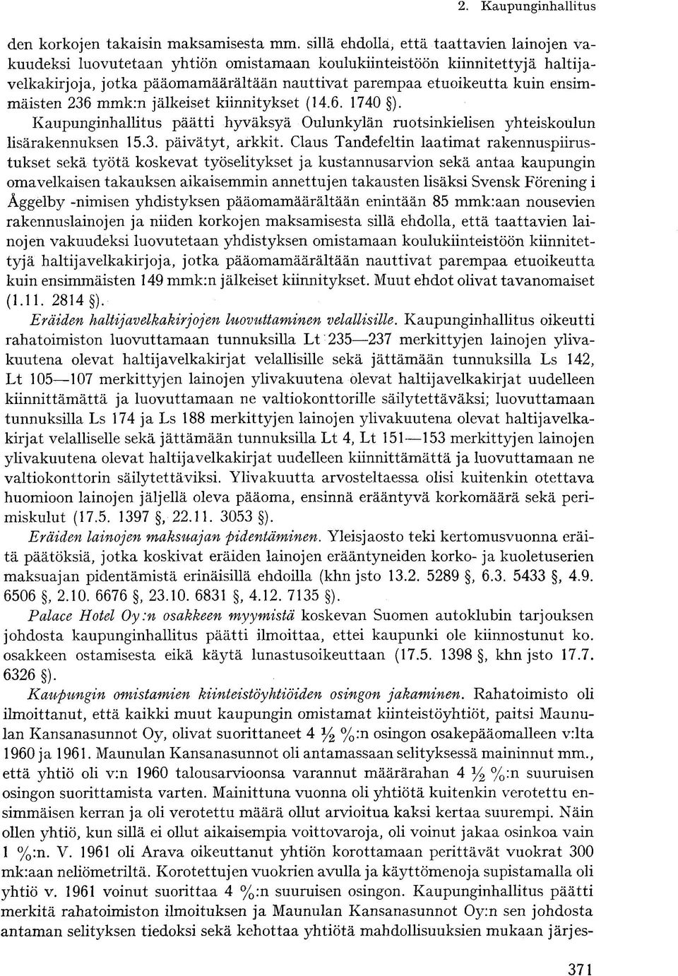 ensimmäisten 236 mmk:n jälkeiset kiinnitykset (14.6. 1740 ). Kaupunginhallitus päätti hyväksyä Oulunkylän ruotsinkielisen yhteiskoulun lisärakennuksen 15.3. päivätyt, arkkit.