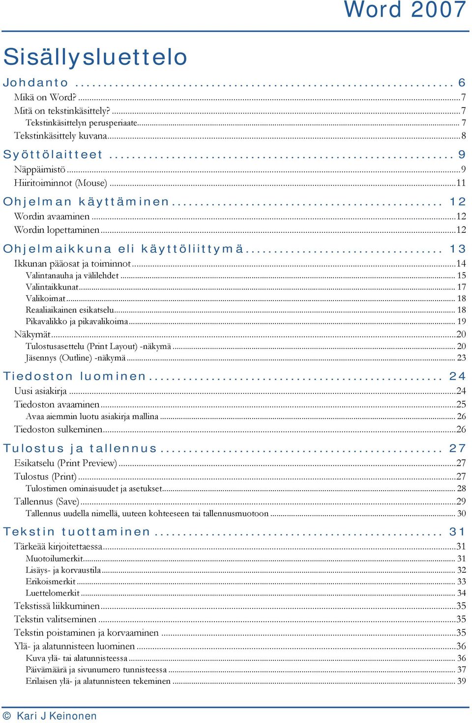 ..14 Valintanauha ja välilehdet... 15 Valintaikkunat... 17 Valikoimat... 18 Reaaliaikainen esikatselu... 18 Pikavalikko ja pikavalikoima... 19 Näkymät...20 Tulostusasettelu (Print Layout) -näkymä.