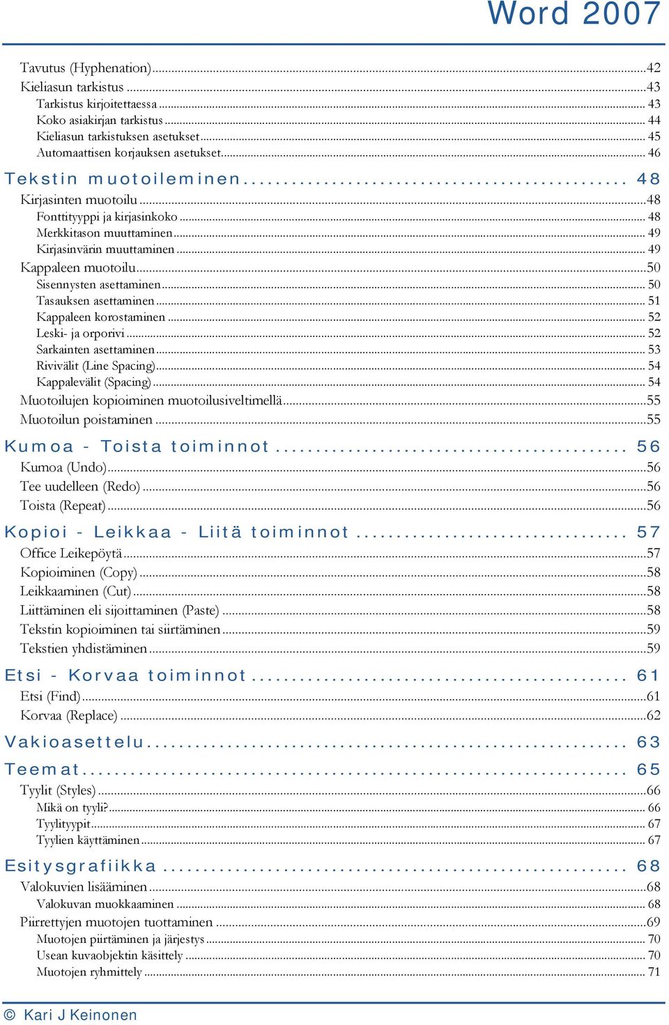 ..50 Sisennysten asettaminen... 50 Tasauksen asettaminen... 51 Kappaleen korostaminen... 52 Leski- ja orporivi... 52 Sarkainten asettaminen... 53 Rivivälit (Line Spacing)... 54 Kappalevälit (Spacing).