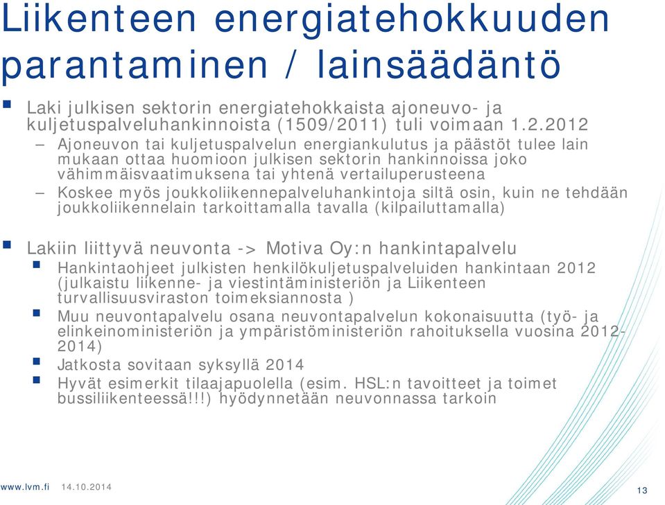 joukkoliikennepalveluhankintoja siltä osin, kuin ne tehdään joukkoliikennelain tarkoittamalla tavalla (kilpailuttamalla) Lakiin liittyvä neuvonta -> Motiva Oy:n hankintapalvelu Hankintaohjeet