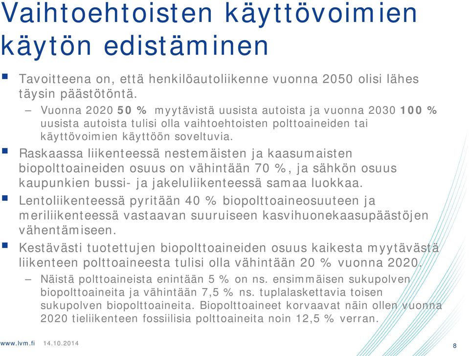 Raskaassa liikenteessä nestemäisten ja kaasumaisten biopolttoaineiden osuus on vähintään 70 %, ja sähkön osuus kaupunkien bussi- ja jakeluliikenteessä samaa luokkaa.