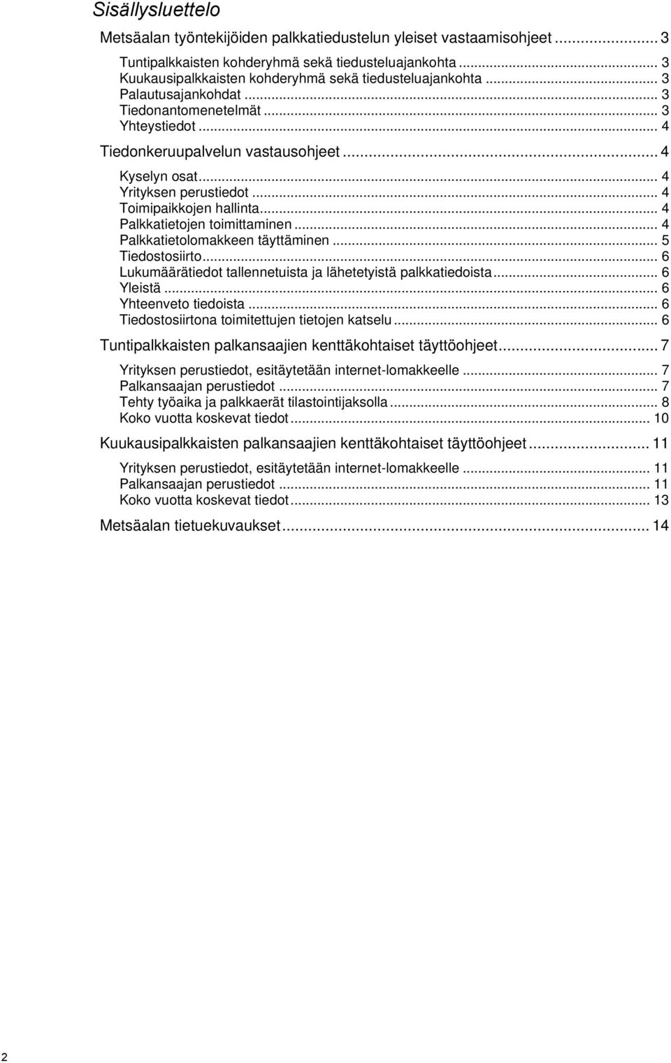 .. 4 Yrityksen perustiedot... 4 Toimipaikkojen hallinta... 4 Palkkatietojen toimittaminen... 4 Palkkatietolomakkeen täyttäminen... 5 Tiedostosiirto.