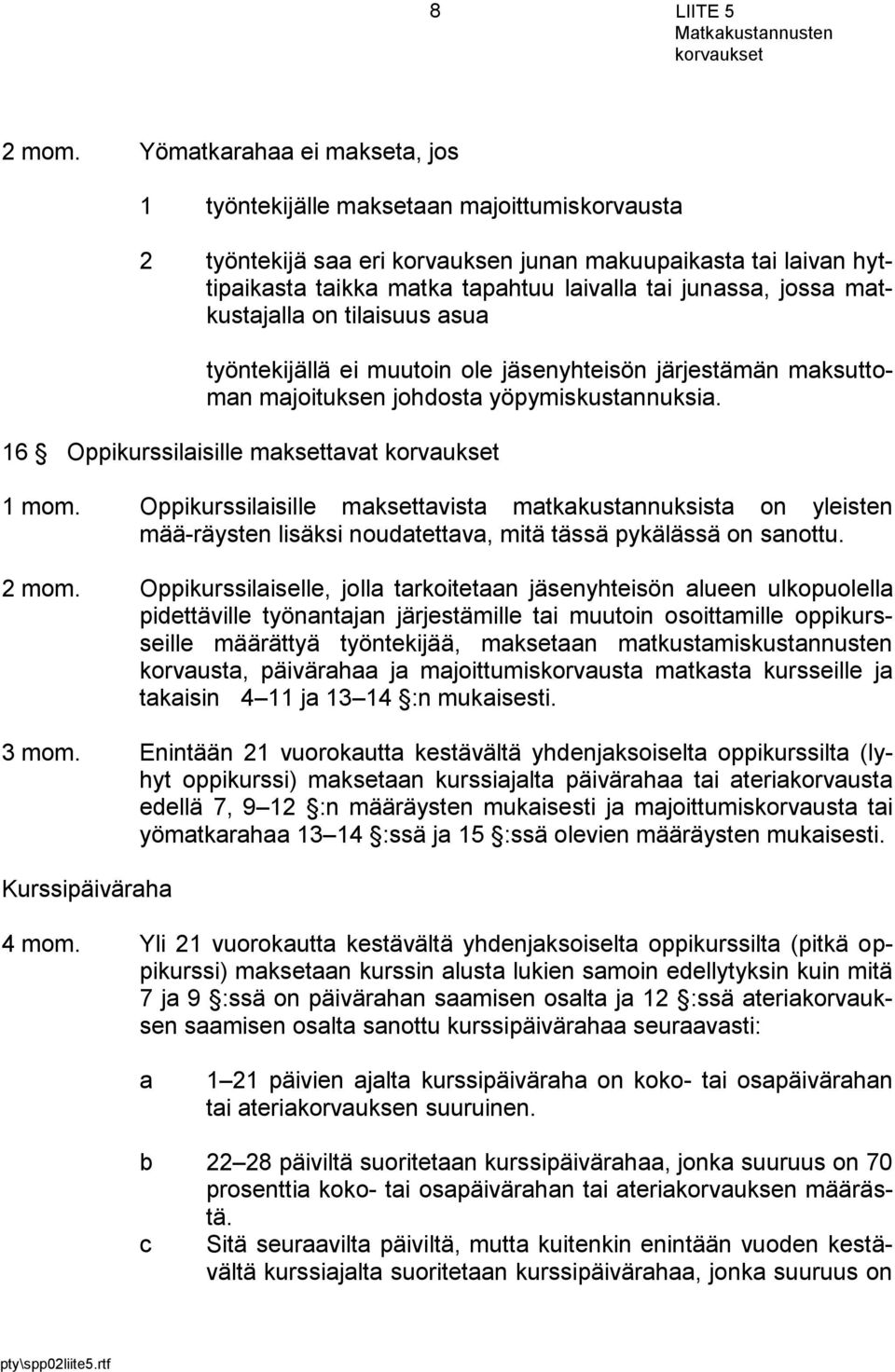 jossa matkustajalla on tilaisuus asua 3 työntekijällä ei muutoin ole jäsenyhteisön järjestämän maksuttoman majoituksen johdosta yöpymiskustannuksia. 16 Oppikurssilaisille maksettavat 1 mom.