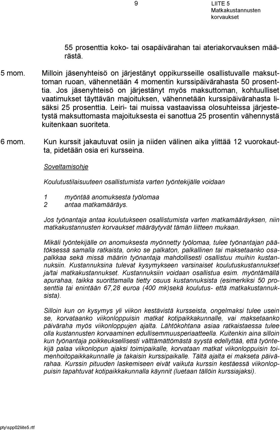 Jos jäsenyhteisö on järjestänyt myös maksuttoman, kohtuulliset vaatimukset täyttävän majoituksen, vähennetään kurssipäivärahasta lisäksi 25 prosenttia.