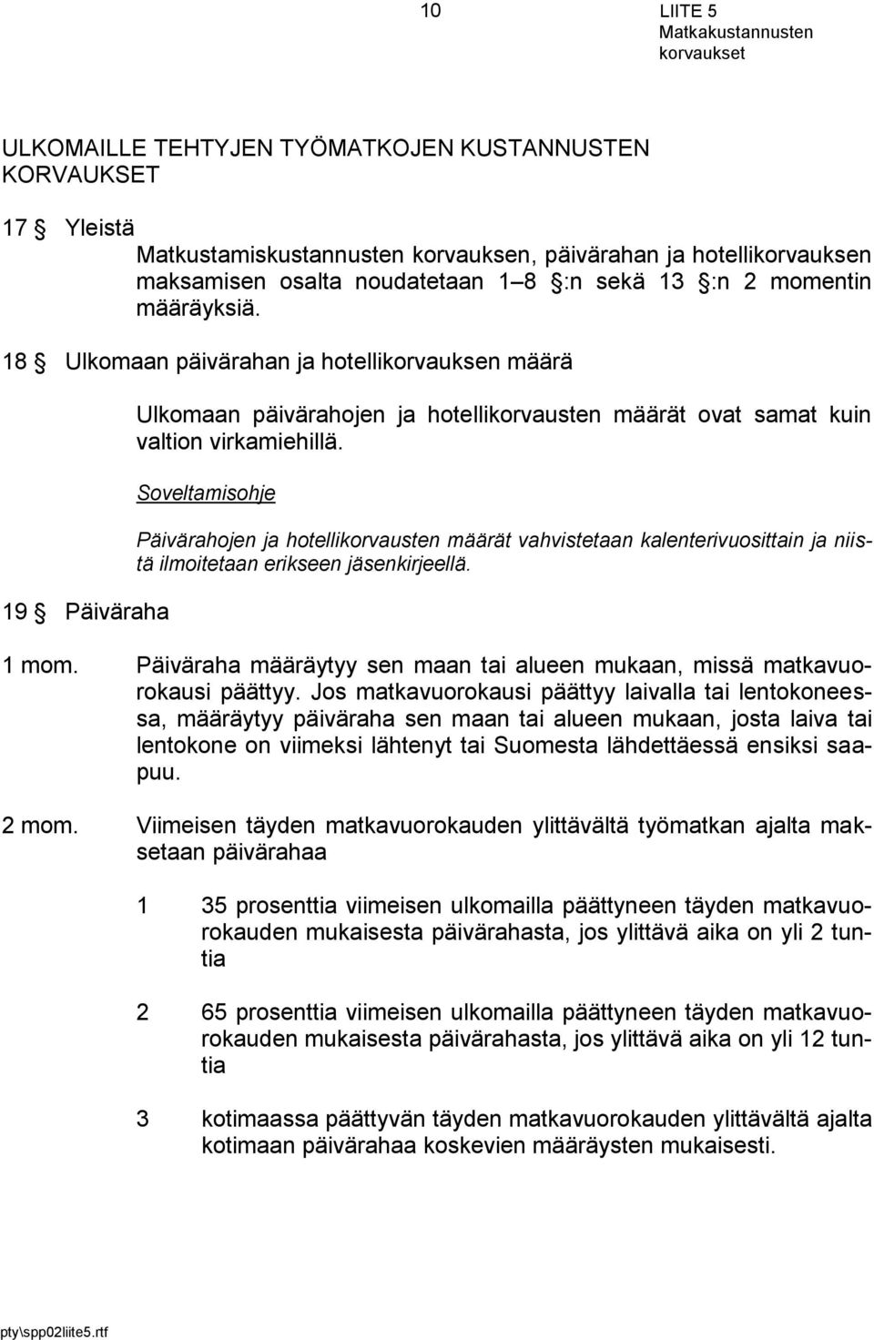 Päivärahojen ja hotellikorvausten määrät vahvistetaan kalenterivuosittain ja niistä ilmoitetaan erikseen jäsenkirjeellä. 1 mom.