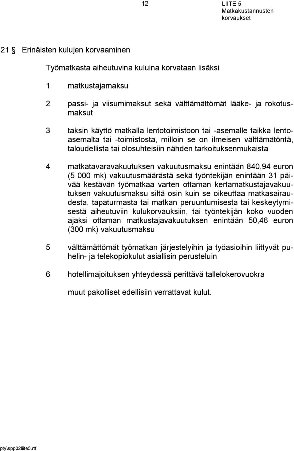 matkatavaravakuutuksen vakuutusmaksu enintään 840,94 euron (5 000 mk) vakuutusmäärästä sekä työntekijän enintään 31 päivää kestävän työmatkaa varten ottaman kertamatkustajavakuutuksen vakuutusmaksu