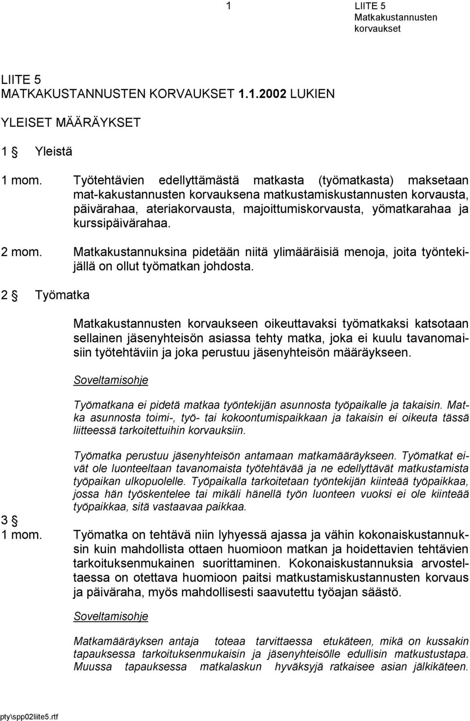 kurssipäivärahaa. 2 mom. Matkakustannuksina pidetään niitä ylimääräisiä menoja, joita työntekijällä on ollut työmatkan johdosta.