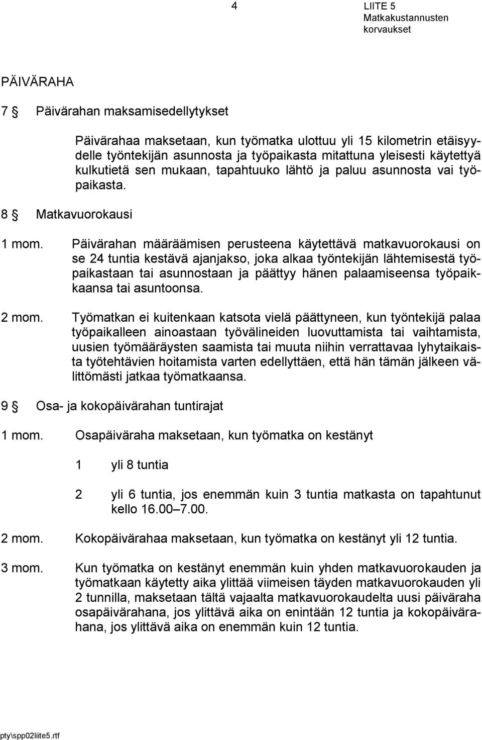 Päivärahan määräämisen perusteena käytettävä matkavuorokausi on se 24 tuntia kestävä ajanjakso, joka alkaa työntekijän lähtemisestä työpaikastaan tai asunnostaan ja päättyy hänen palaamiseensa